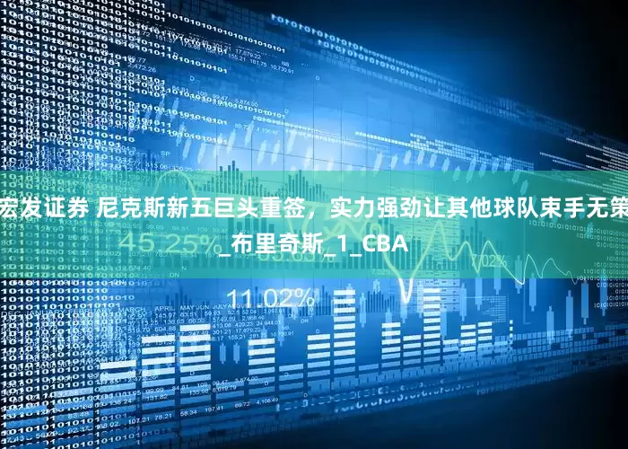 宏发证券 尼克斯新五巨头重签，实力强劲让其他球队束手无策_布里奇斯_1_CBA