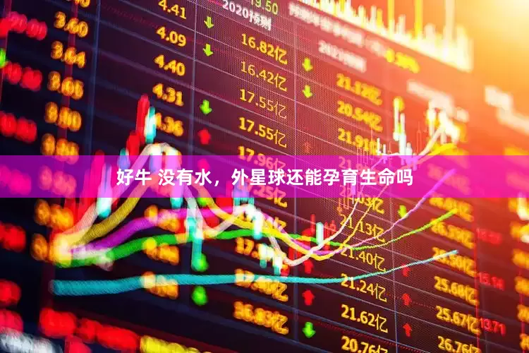 好牛 没有水，外星球还能孕育生命吗