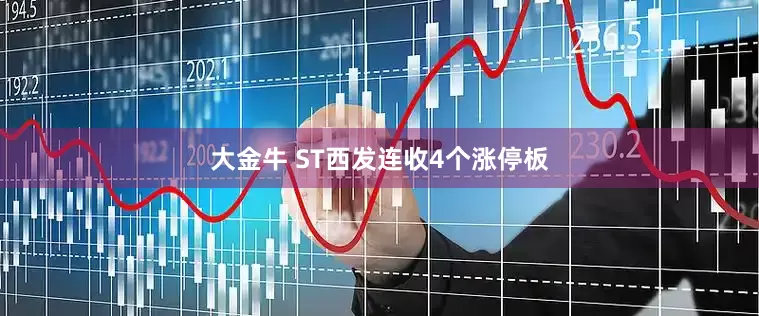 大金牛 ST西发连收4个涨停板